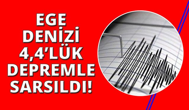 Ege Denizi’nde 4.4 şiddetinde deprem