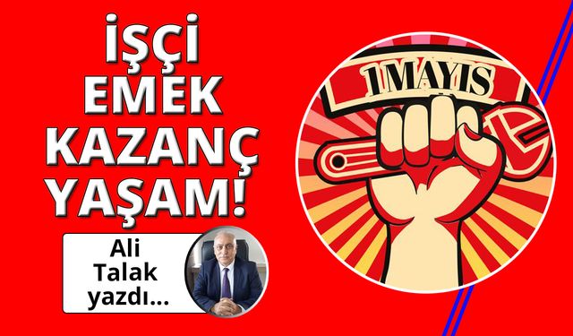 İşçi, emek, kazanç, yaşam!