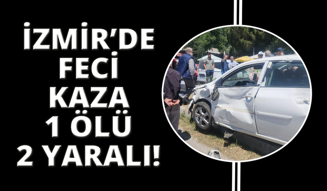 İzmir'de otomobil ile motosiklet çarpıştı: 1 ölü, 2 yaralı