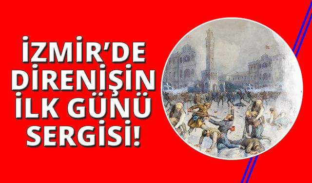 İzmir'de "Direnişin İlk Günü 15 Mayıs 1919" sergisi