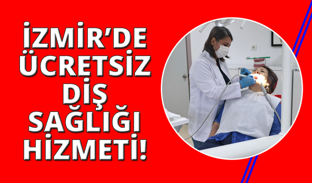 İzmir ücretsiz diş sağlığı hizmeti dönemi