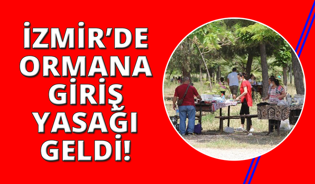 İzmir’de yangın riskine karşı ormanlara giriş yasaklandı