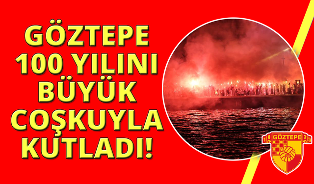Göztepe 100. yaşını büyük bir coşkuyla kutladı