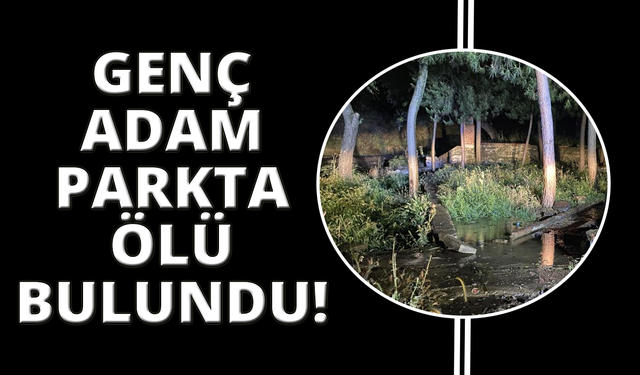 Manisa’da 26 yaşındaki genç parkta cansız bulundu