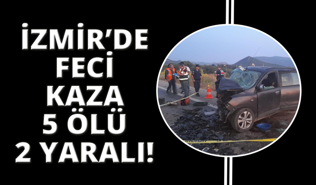 İzmir'de zincirleme trafik kazası: 5 ölü, 2 yaralı