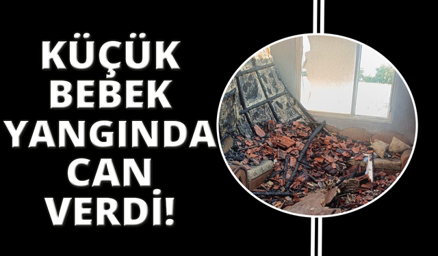 Yangında alevlerin arasında kalan bebek hayata tutunamadı