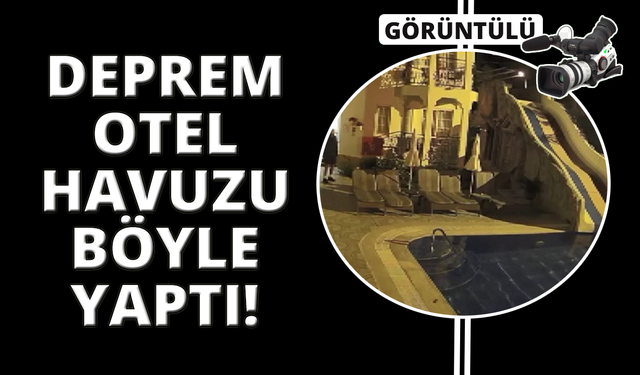 5.8 şiddetindeki deprem otelin havuzunu böyle etkiledi