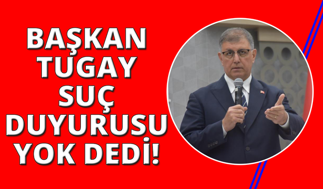 Başkan Tugay: "Bizim suç duyurumuz yok"