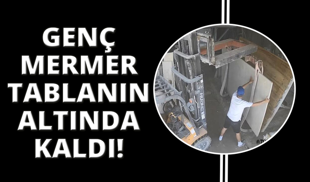 Mermer tablanın altında kalan 19 yaşındaki genç hayatını kaybetti