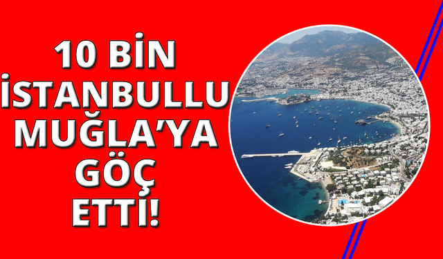 Muğla 2024'te en fazla göçü İstanbul'dan aldı