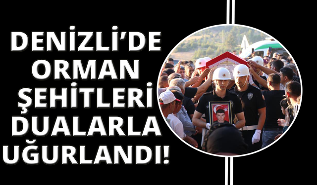 Denizlili orman şehitleri son yolculuklarına uğurlandı