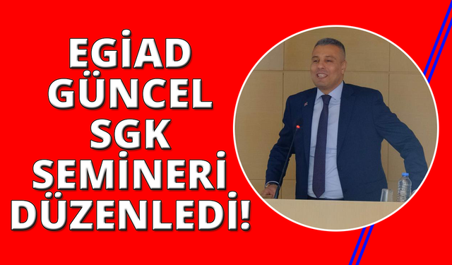 EGİAD'dan, güncel SGK uygulamaları semineri