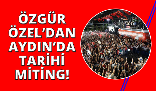 CHP Genel Başkanı Özel, Aydın'da miting düzenledi