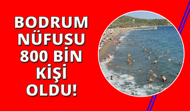 Bodrum'da adım atacak yer kalmadı, nüfus 800 bine ulaştı