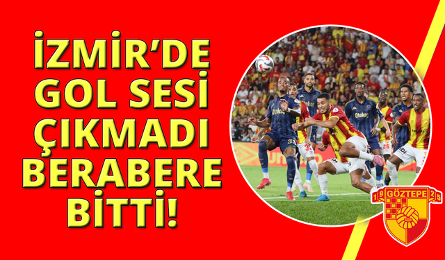 İzmir'de Göztepe ile Fenerbahçe yenişemedi