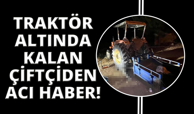 Manisa'da traktörünün altında kalan çiftçi hayatını kaybetti