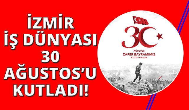 İzmir İş Dünyası 30 Ağustos Zaferi'ni kutladı