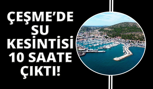 Çeşme'de su kesintileri 10 saate çıkarıldı