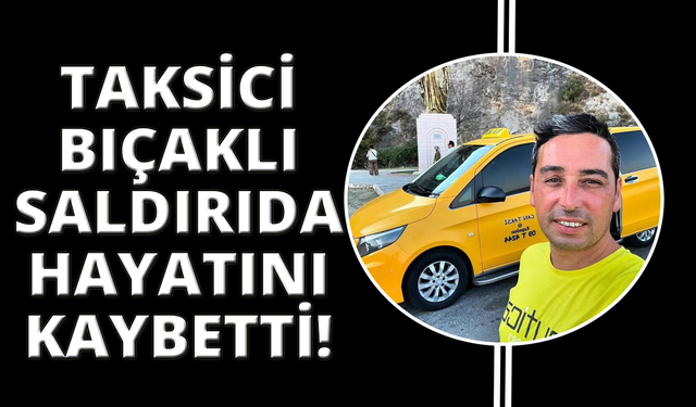 Bıçaklı saldırıda hayatını kaybeden taksi şoförü toprağa verildi