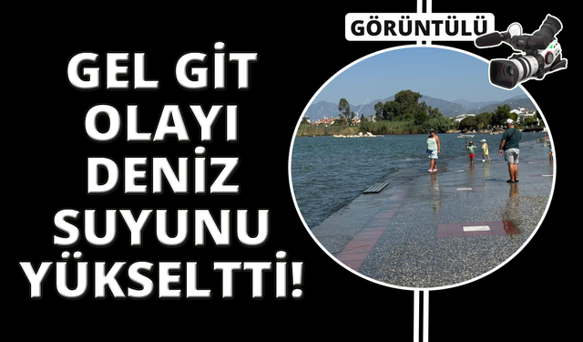 Fethiye’de gelgit nedeniyle deniz suyu yükseldi