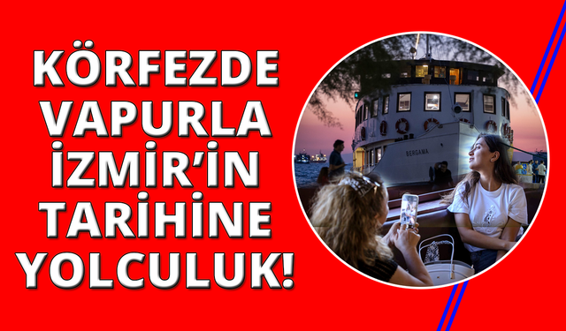 Bergama Vapuru ile İzmir Körfezi'nde tarihe yolculuk