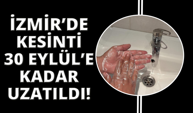 İzmir'de su kesintileri 30 Eylül'e kadar uzatıldı
