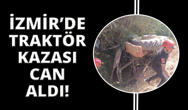 İzmir'de traktör kazası: 33 yaşındaki sürücü hayatını kaybetti