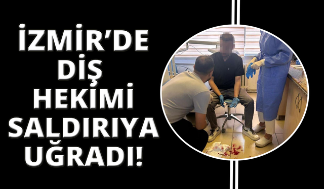 İzmir'de diş hekimi hastası tarafından darp edildi