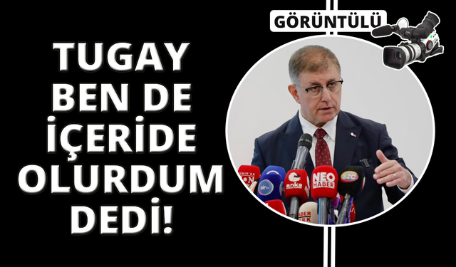 Başkan Tugay: "Yoksa ben de cezaevinde olurdum"