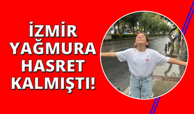 Susuzlukla mücadele eden İzmir'de yağmur serinliği