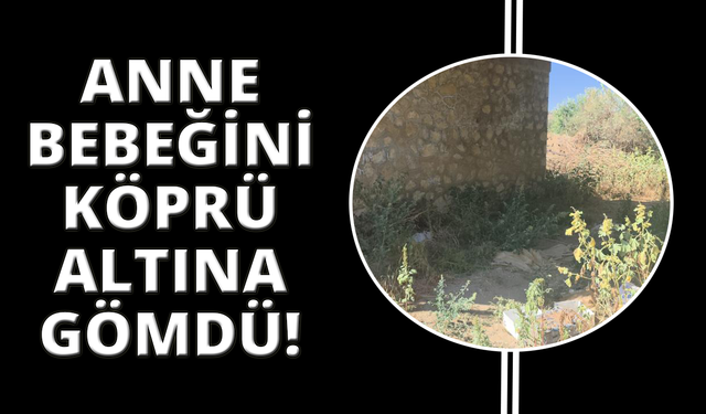 İzmir’de kan donduran iddia: Anne, bebeğini köprünün altına gömdü
