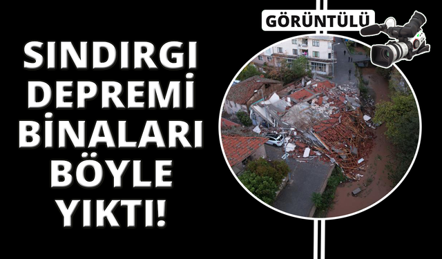 Sındırgı depreminde çöken binalar sabahın böyle görüntülendi