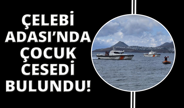 Bodrum'da Çelebi Adası'nda çocuk cesedi bulundu