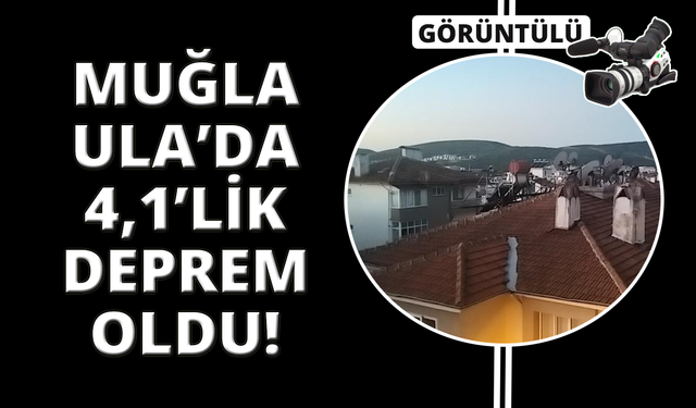 Muğla Ula'da 4.1 büyüklüğünde deprem meydana geldi