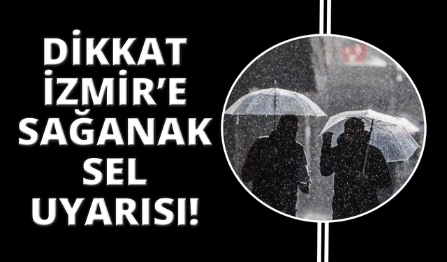 Meteoroloji  İzmir'e şiddetli yağış ve sel uyarısı yaptı!