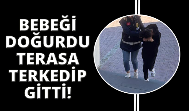 Bodrum'da doğurduğu bebeği terasa bırakan kadın tutuklandı