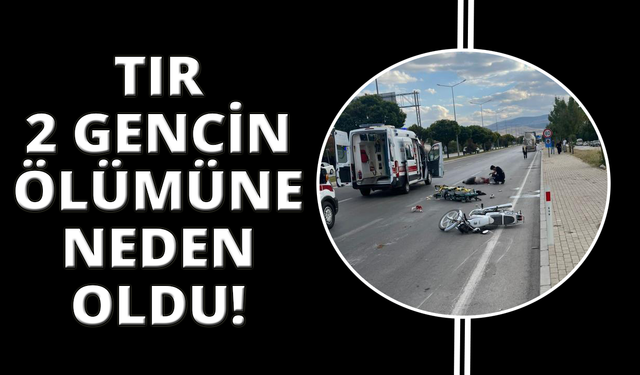Tırın çarptığı motosikletteki iki genç hayatını kaybetti