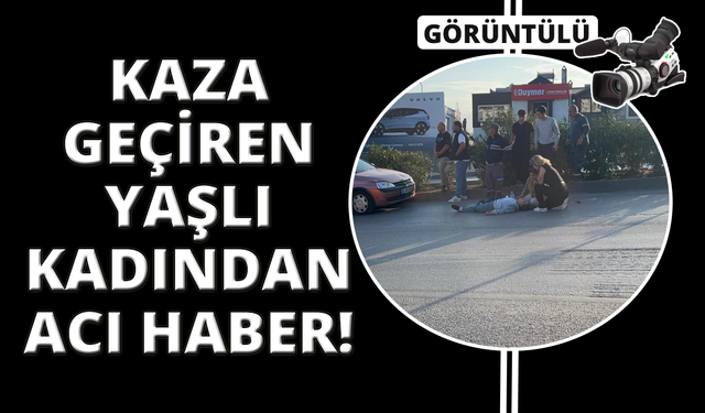 Otomobilin çarptığı yaşlı kadın yaşam mücadelesini kaybetti