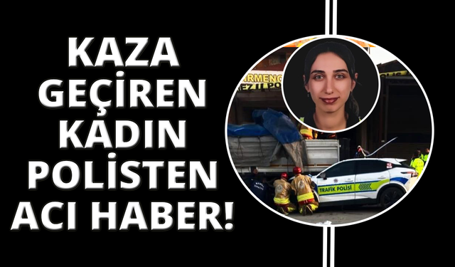Manisa'da kazada yaralanan kadın polis memuru da şehit oldu