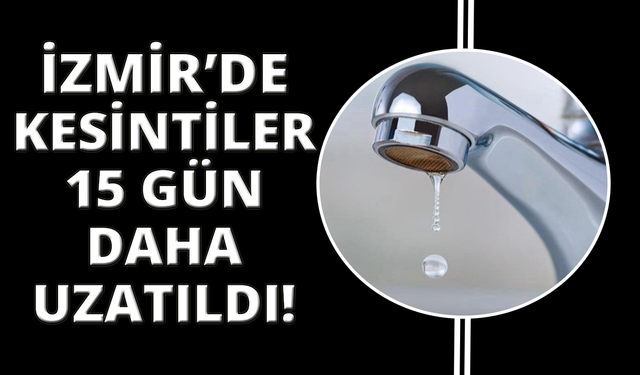 Baraj seviyeleri kritik eşikte, İzmir'de su kesintileri uzatıldı