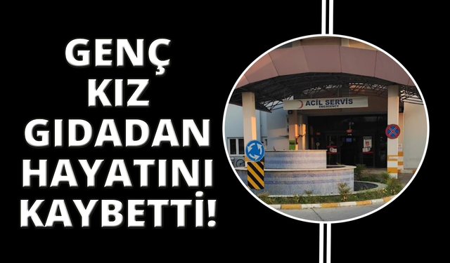 Muğla'da gıda zehirlenmesi şüphesi: 18 yaşındaki genç kız hayatını kaybetti