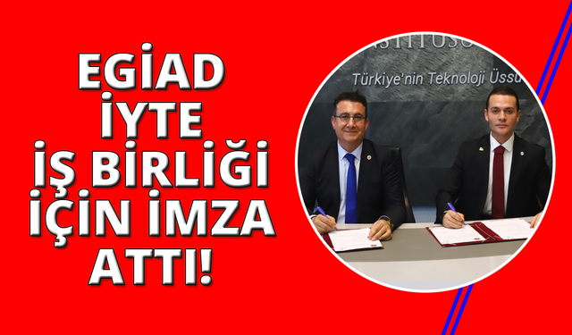 EGİAD ve İYTE arasında güçlü iş birliği