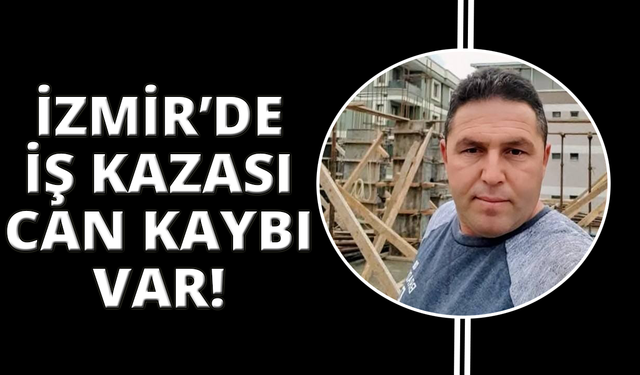 İzmir’de iş kazası can kaybı var