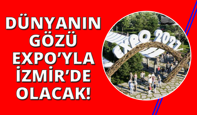 EXPO 2027 ile dünyanın gözü İnciraltı'nda olacak