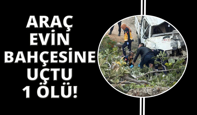 Denizli’de kamyonet evin bahçesine uçtu; 1 ölü 3 yaralı