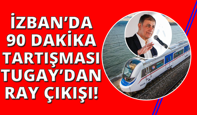 Tugay'dan TCDD'ye İZBAN çıkışı: "Ray kirasını kaldırın, 90 dakika hemen gelsin"
