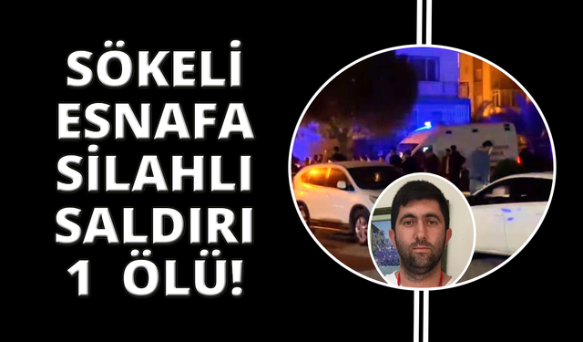 Sökeli esnafa silahlı saldırı: 1 ölü