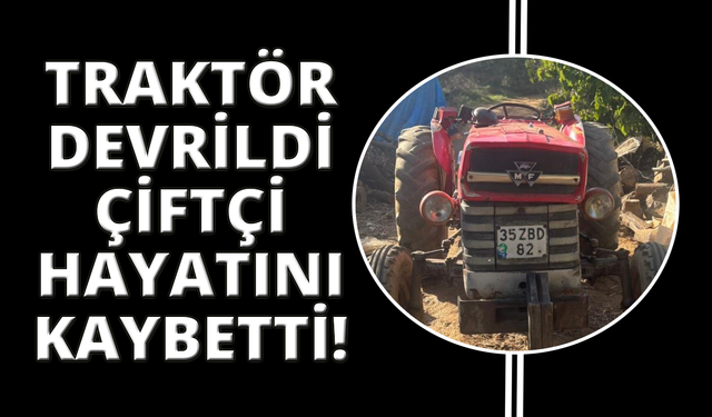 İzmir'de traktör devrildi, sürücüsü hayatını kaybetti