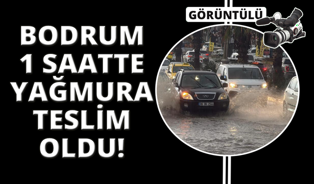 Bodrum sokakları bir saatte göle döndü