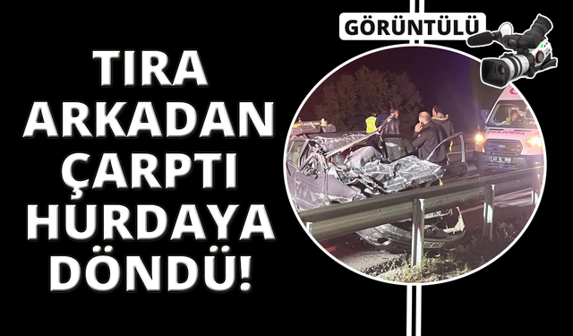 Tıra arkadan çarpan otomobil hurda yığınına döndü: 1 ölü